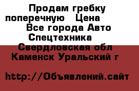 Продам гребку поперечную › Цена ­ 15 000 - Все города Авто » Спецтехника   . Свердловская обл.,Каменск-Уральский г.